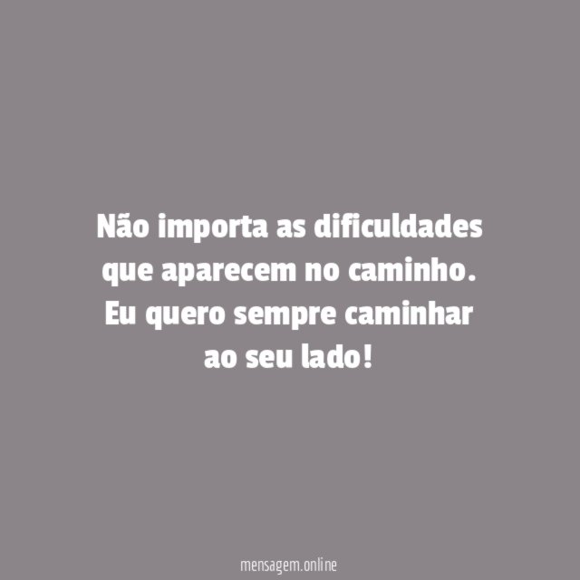 Não importa as dificuldades que aparecem no caminho
