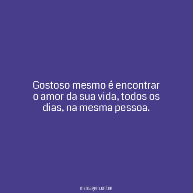 Gostoso mesmo é encontrar o amor da sua vida
