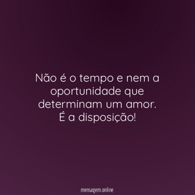 Não é o tempo e nem a oportunidade que determinam um amor