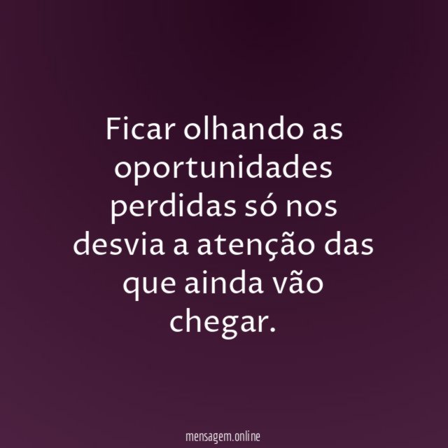 Ficar olhando as oportunidades perdidas só nos desvia