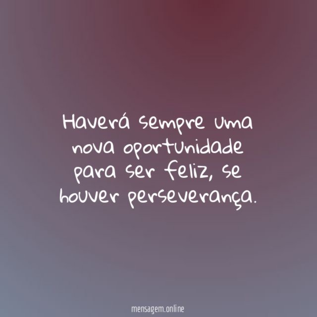 Haverá sempre uma nova oportunidade para ser feliz