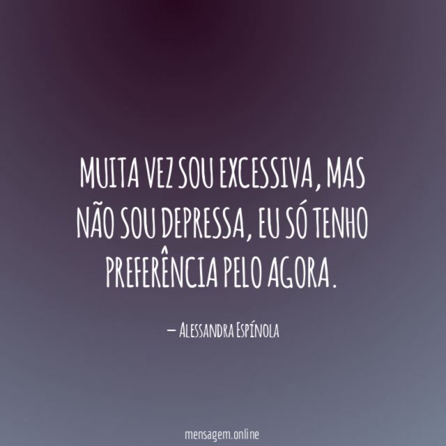 Muita vez sou excessiva