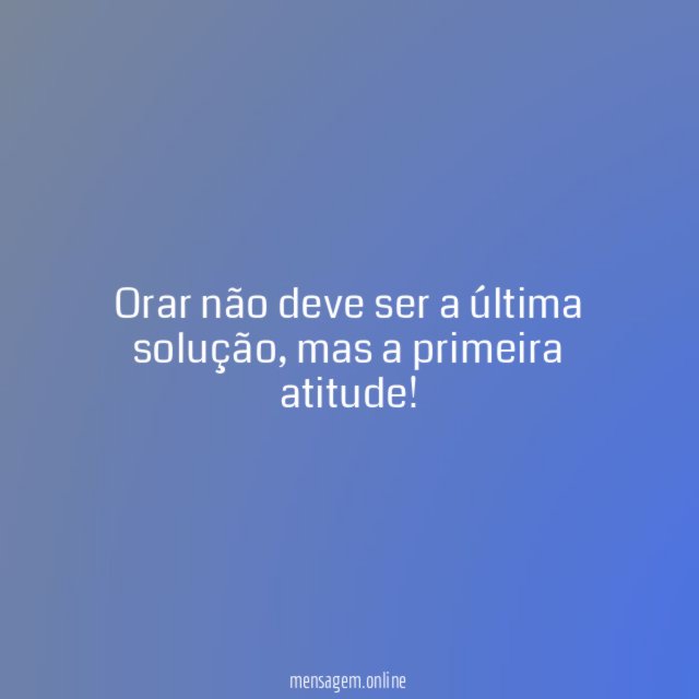 Orar não deve ser a última solução