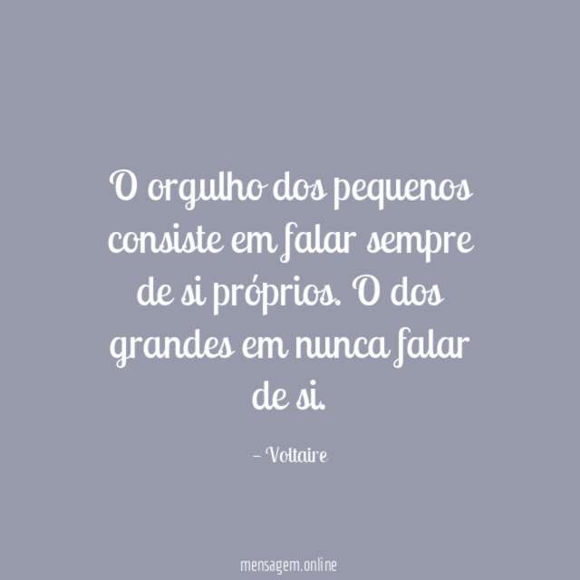 O orgulho dos pequenos consiste em falar sempre de si próprios
