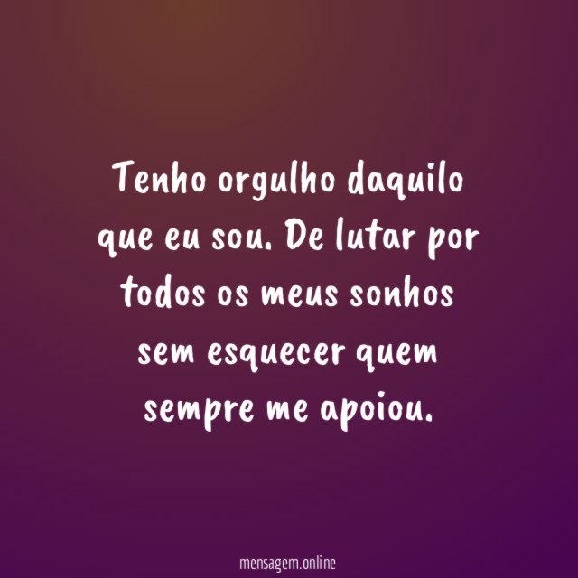 Tenho orgulho daquilo que eu sou
