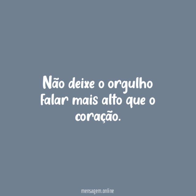 Não deixe o orgulho falar mais alto que o coração