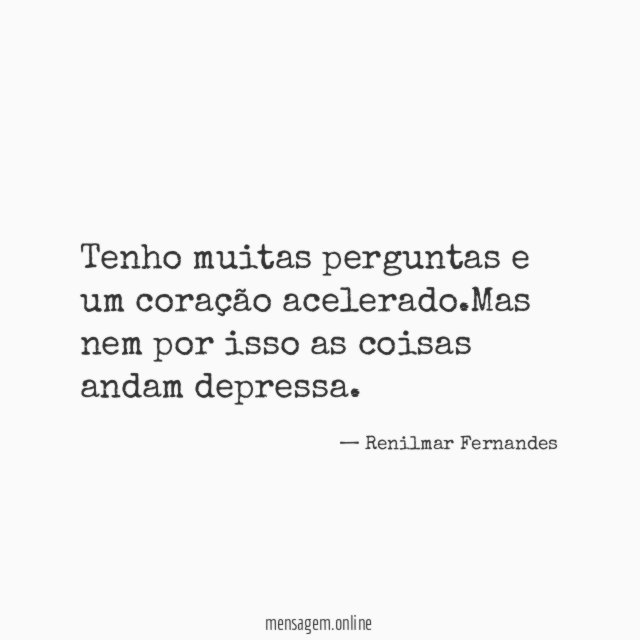 Tenho muitas perguntas e um coração acelerado