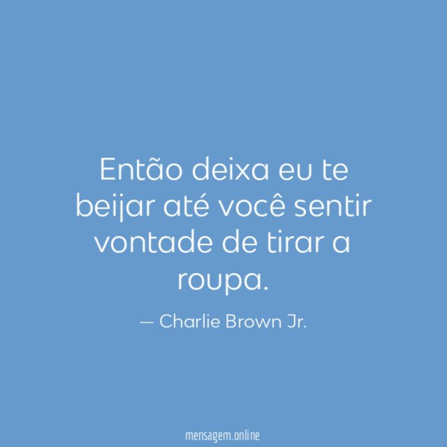 Então deixa eu te beijar até você sentir