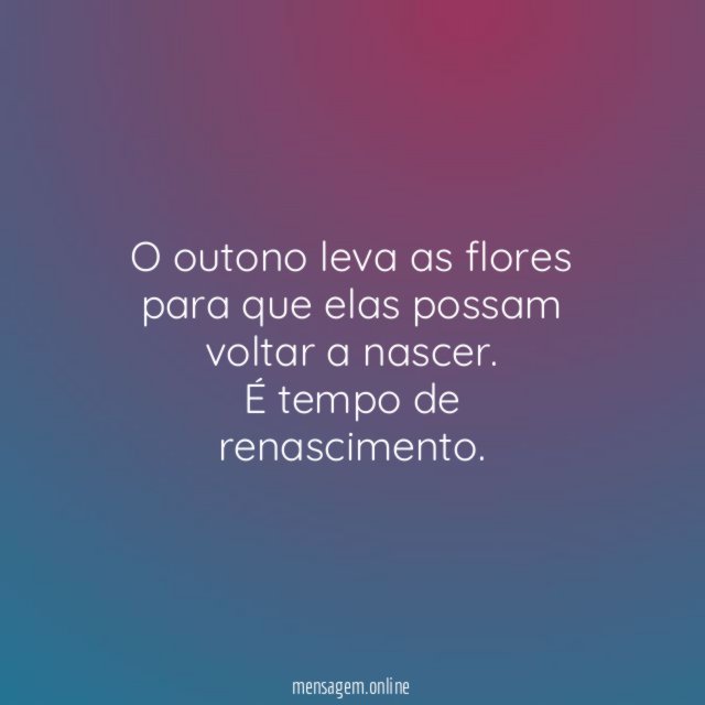 O outono leva as flores para que elas possam voltar a nascer