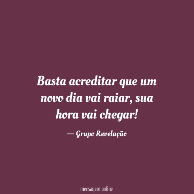 Basta acreditar que um novo dia vai raiar