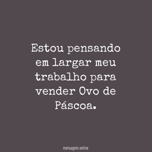 Estou pensando em largar meu trabalho para vender Ovo de Páscoa