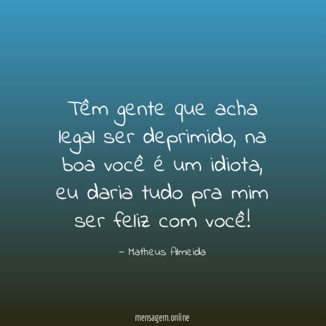 Têm gente que acha legal ser deprimido