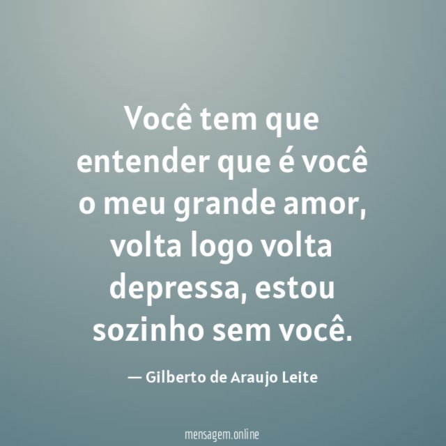 Você tem que entender que é você o meu grande amor