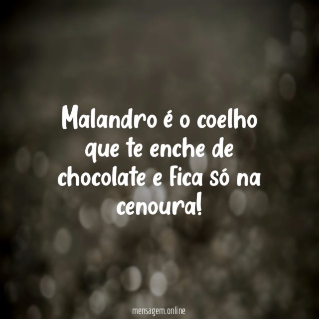 Malandro é o coelho que te enche de