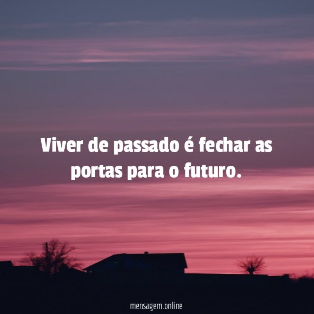 Viver de passado é fechar as portas para o futuro