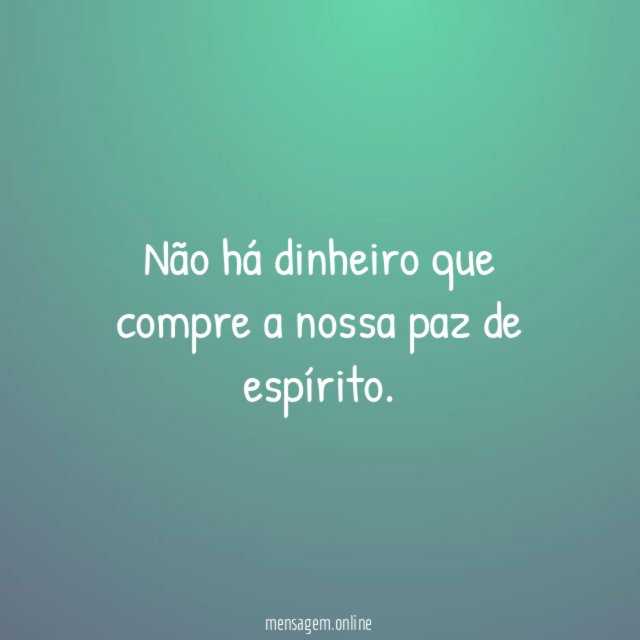 Não há dinheiro que compre a nossa paz de espírito
