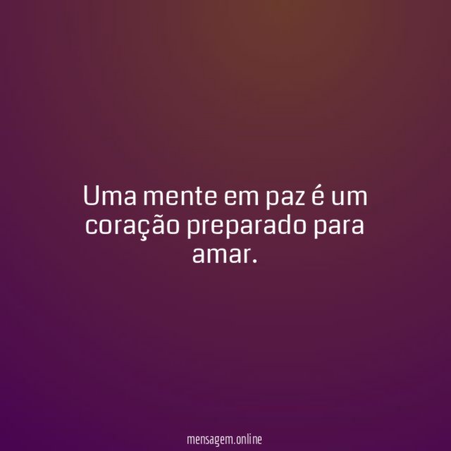 Uma mente em paz é um coração preparado para amar