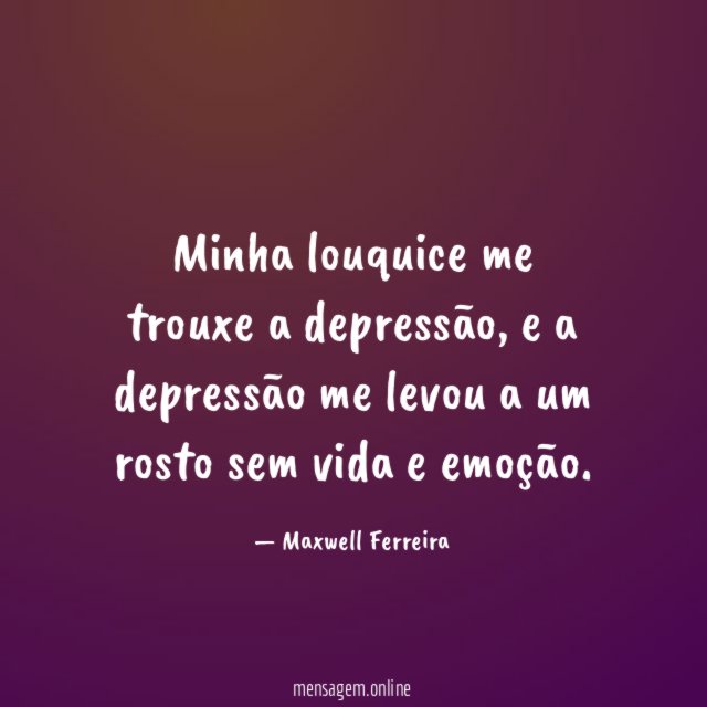 Minha louquice me trouxe a depressão