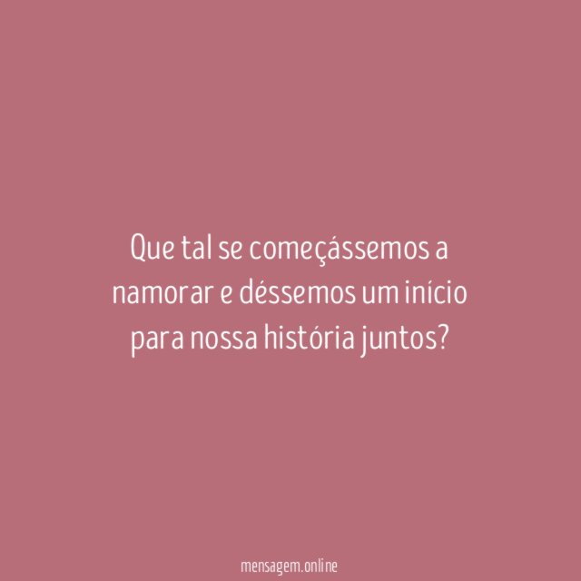 Que tal se começássemos a namorar e déssemos
