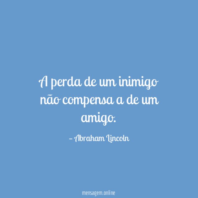 A perda de um inimigo não compensa a de um amigo