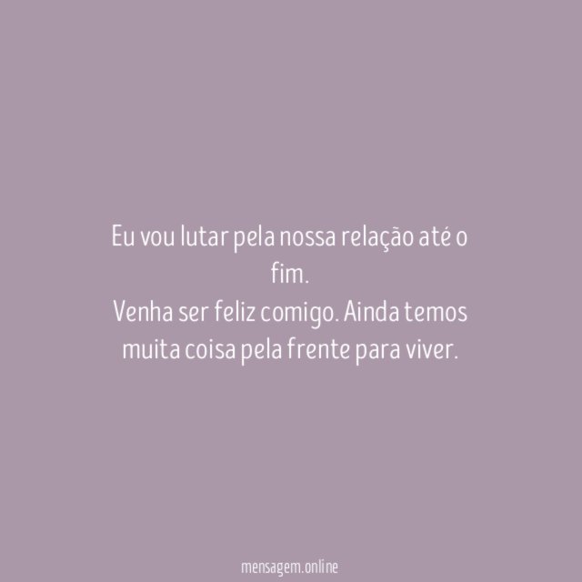 Eu vou lutar pela nossa relação até o fim