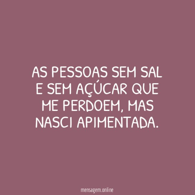 As pessoas sem sal e sem açúcar que me perdoem