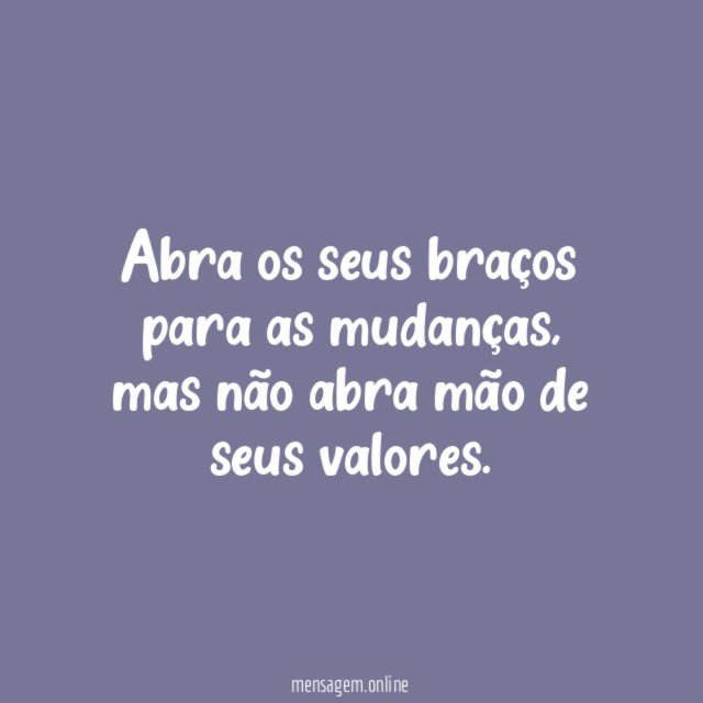 Abra os seus braços para as mudanças