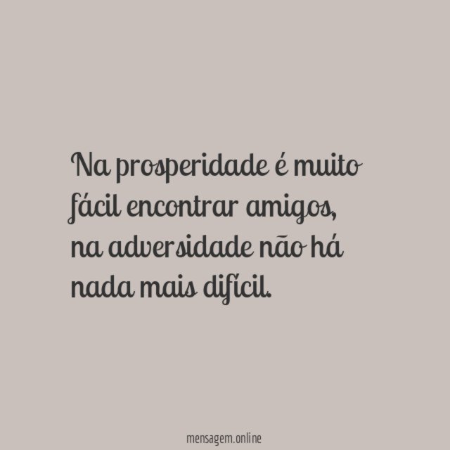 Na prosperidade é muito fácil encontrar amigos