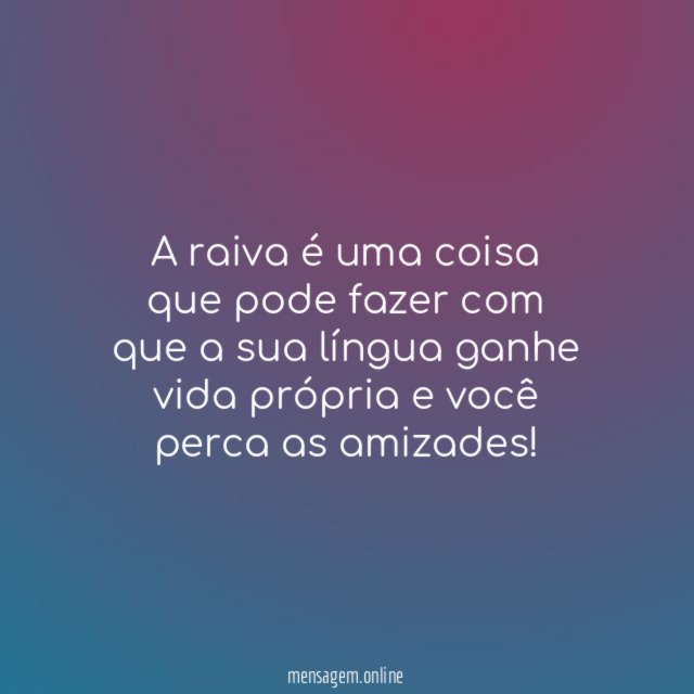 A raiva é uma coisa que pode fazer