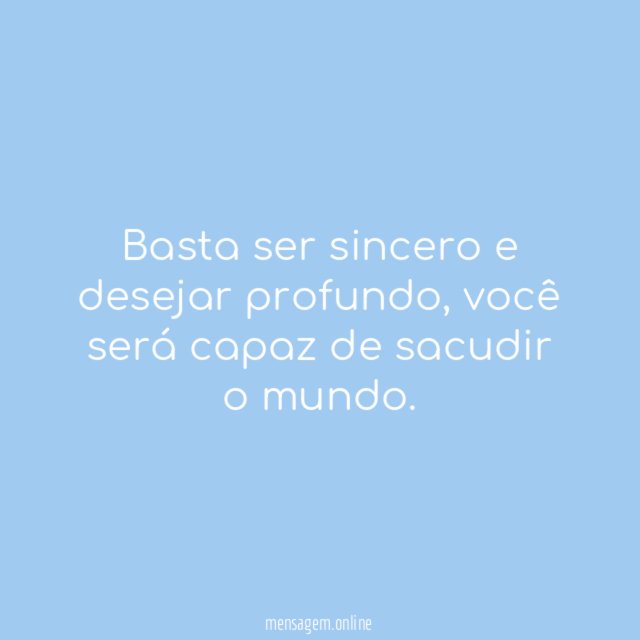 Basta ser sincero e desejar profundo