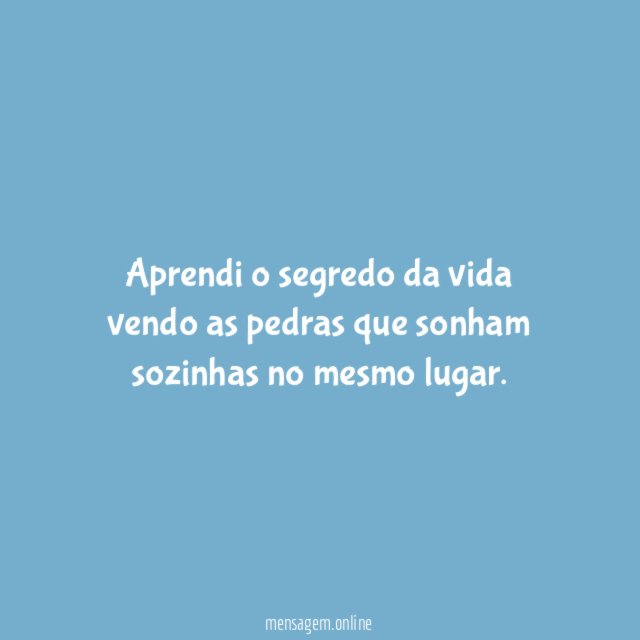 Aprendi o segredo da vida vendo as pedras