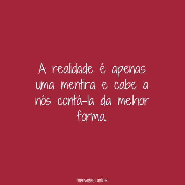 A realidade é apenas uma mentira e cabe