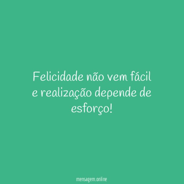 Felicidade não vem fácil e realização depende de