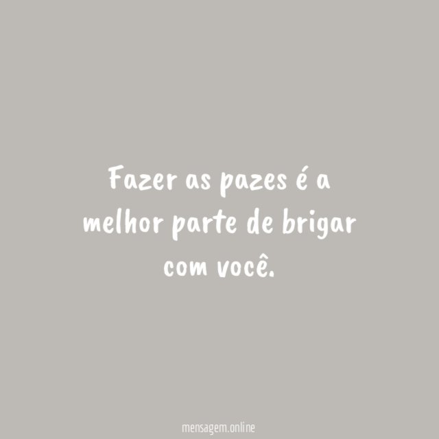 Fazer as pazes é a melhor parte de brigar com você