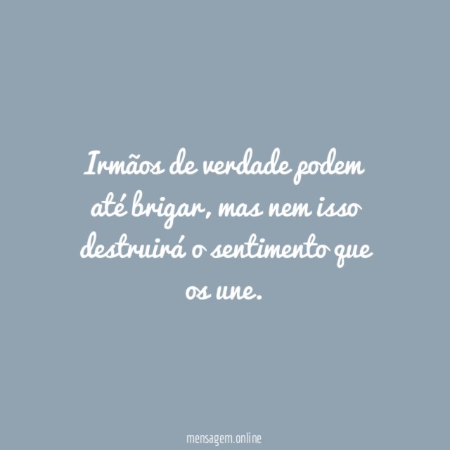 Irmãos de verdade podem até brigar