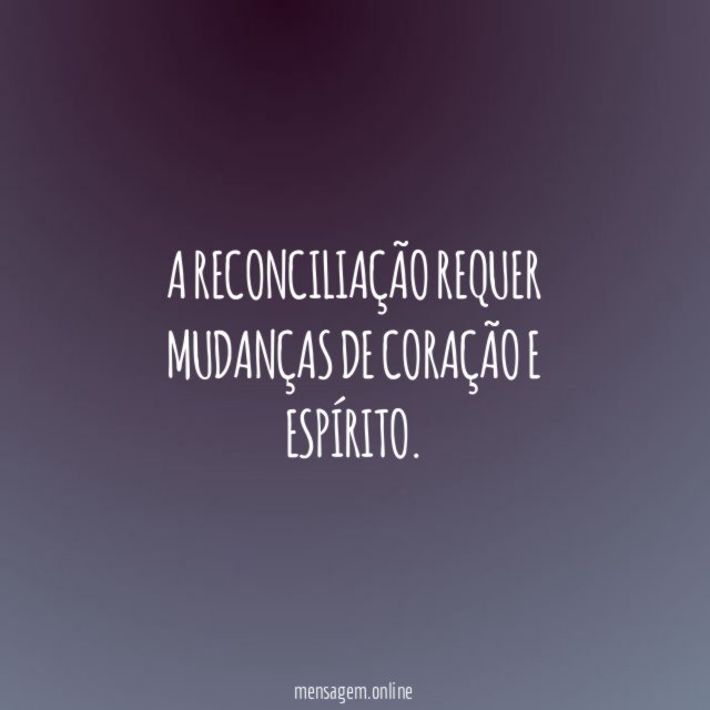 A reconciliação requer mudanças de coração e espírito