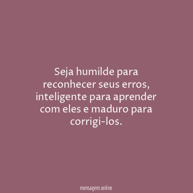 Seja humilde para reconhecer seus erros