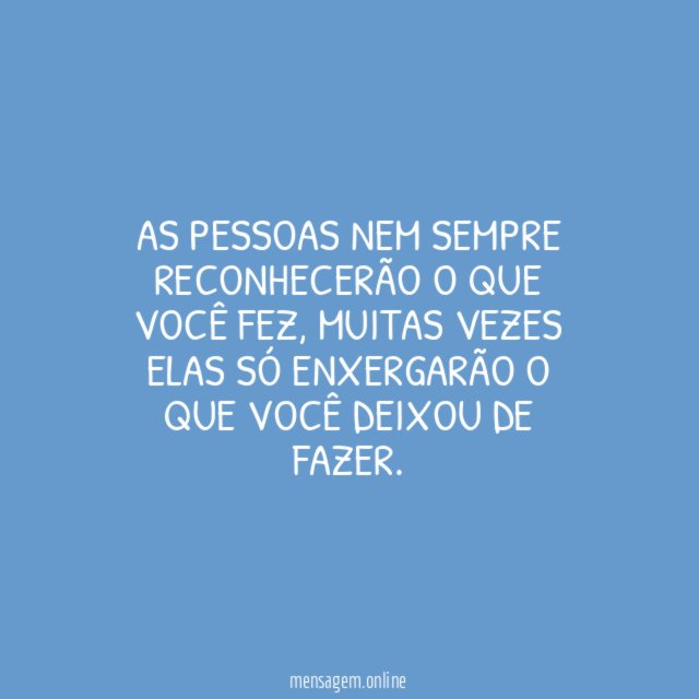 As pessoas nem sempre reconhecerão o que você fez