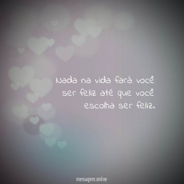 Nada na vida fará você ser feliz até