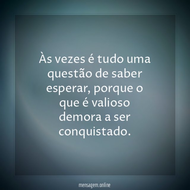 Às vezes é tudo uma questão de saber esperar