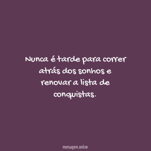 Nunca é tarde para correr atrás dos sonhos