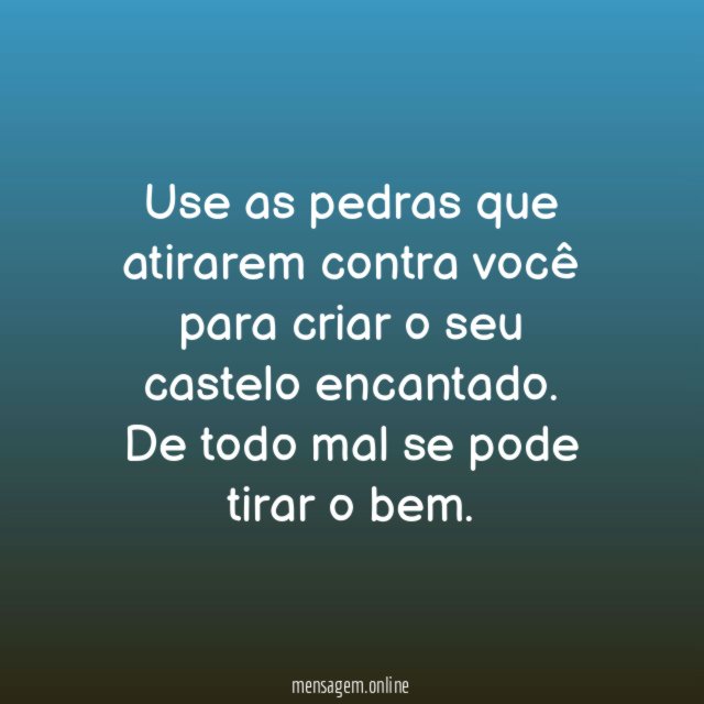 Use as pedras que atirarem contra você para
