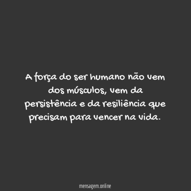 A força do ser humano não vem dos músculos