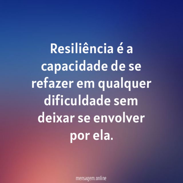 Resiliência é a capacidade de se refazer em