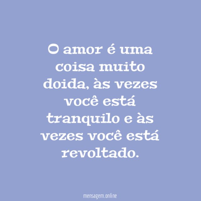 O amor é uma coisa muito doida