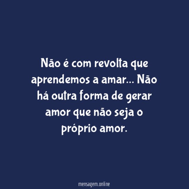 Não é com revolta que aprendemos a amar