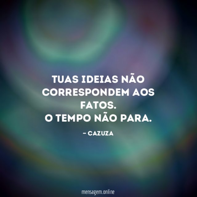 Tuas ideias não correspondem aos fatos
