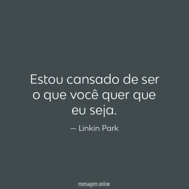 Estou cansado de ser o que você quer que eu seja