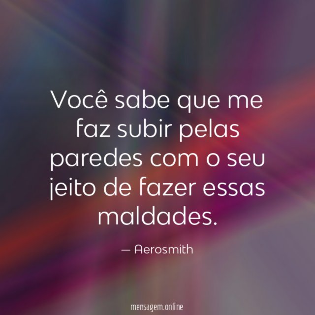 Você sabe que me faz subir pelas paredes