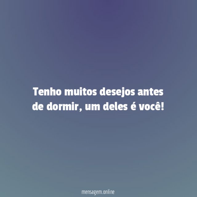 Tenho muitos desejos antes de dormir